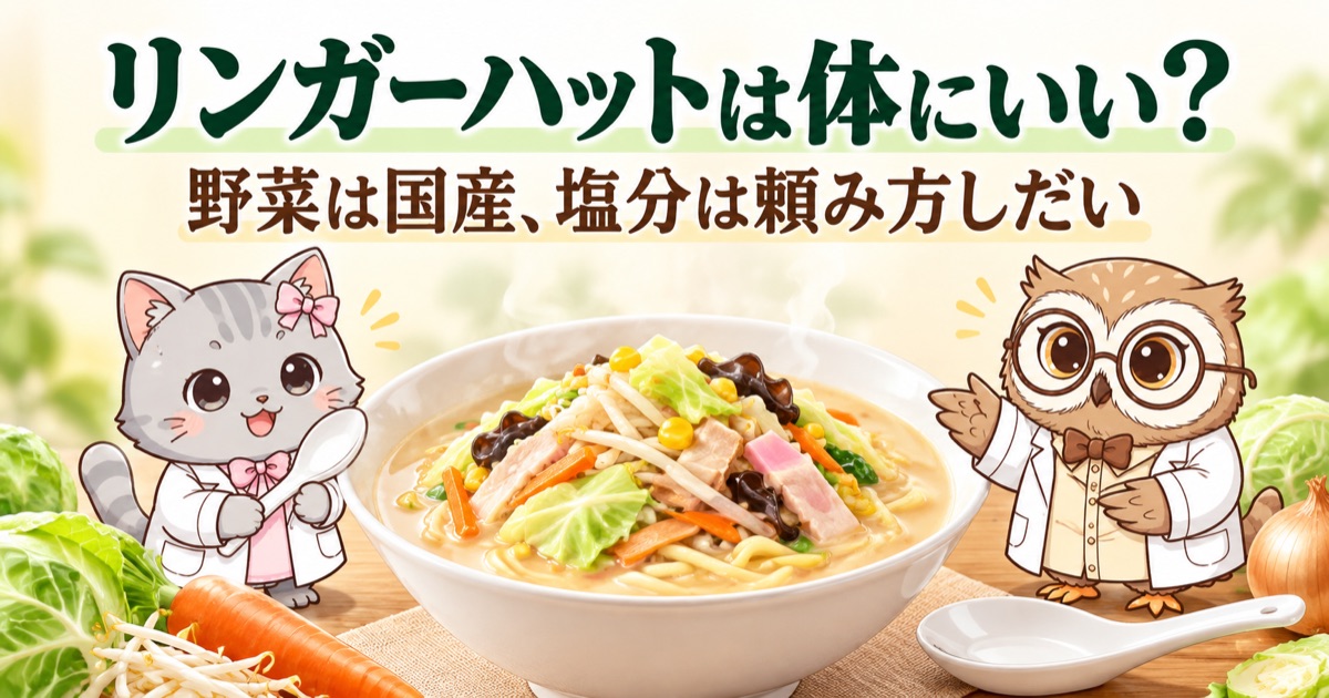 リンガーハットは体にいい？野菜は国産、塩分は頼み方しだい。野菜たっぷりのちゃんぽんと、フクロウのサカと猫のルナ